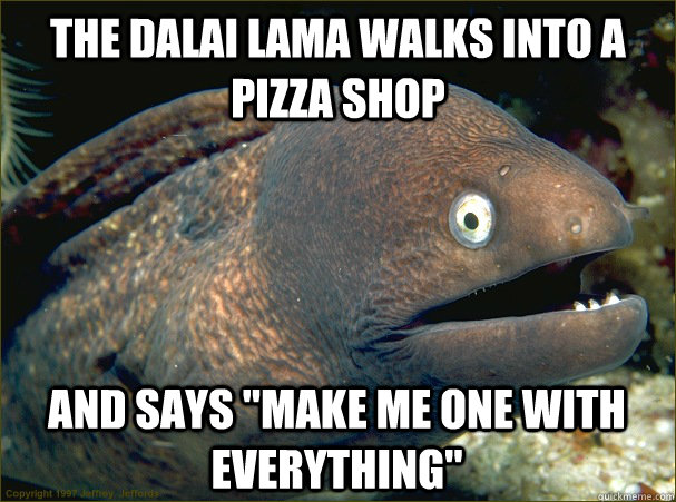 The Dalai Lama walks into a pizza shop and says 