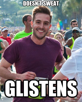 doesn't sweat glistens  Ridiculously photogenic guy