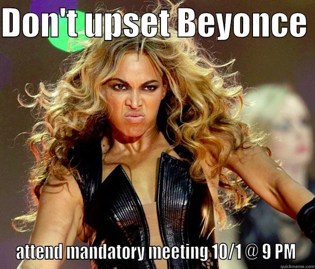 DON'T UPSET BEYONCE  ATTEND MANDATORY MEETING 10/1 @ 9 PM Misc