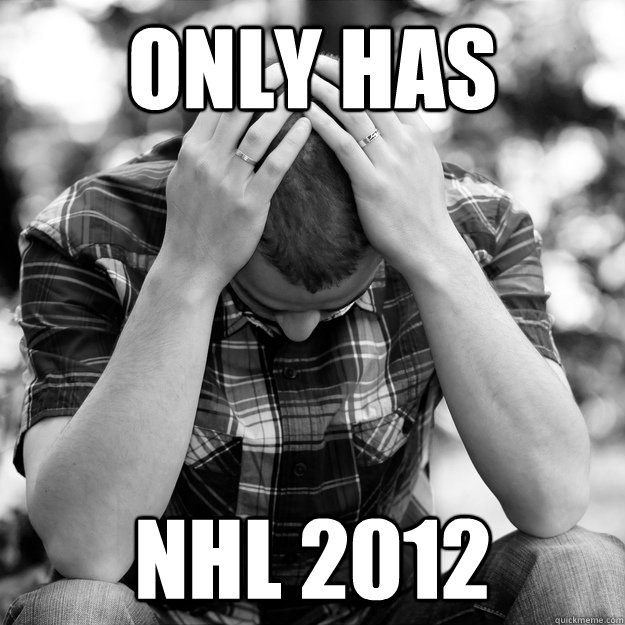 only has  NHL 2012  First World Problems Man