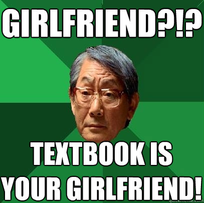 girlfriend?!? textbook is your girlfriend!  High Expectations Asian Father
