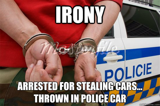 Irony Arrested for stealing cars...
Thrown in police car - Irony Arrested for stealing cars...
Thrown in police car  Irony