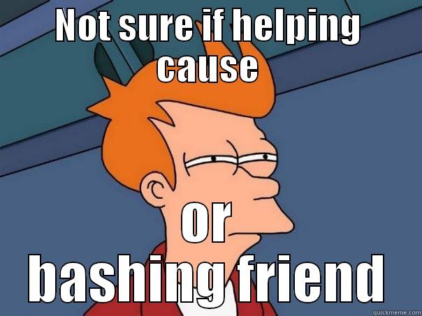 NOT SURE IF HELPING CAUSE OR BASHING FRIEND Futurama Fry