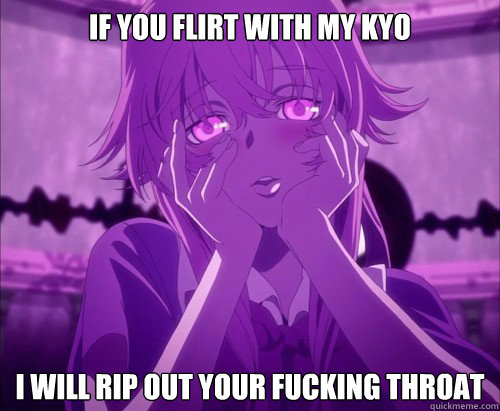 IF YOU FLIRT WITH MY Kyo I WILL RIP OUT YOUR FUCKING THROAT  Yuno Gasai Face