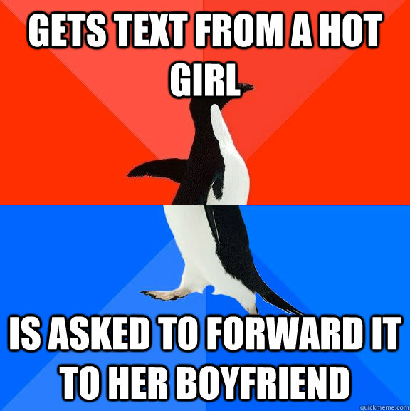 Gets text from a hot girl is asked to forward it to her boyfriend  Socially Awesome Awkward Penguin