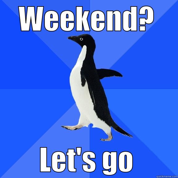 WEEKEND? LET'S GO Socially Awkward Penguin
