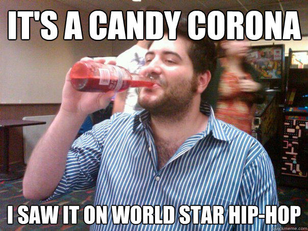 it's a candy corona i saw it on world star hip-hop  