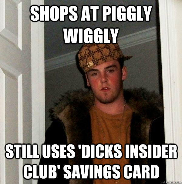 Shops at piggly wiggly still uses 'dicks insider club' savings card  Scumbag Steve