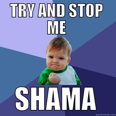 TRY AND STOP ME SHAMA Success Kid