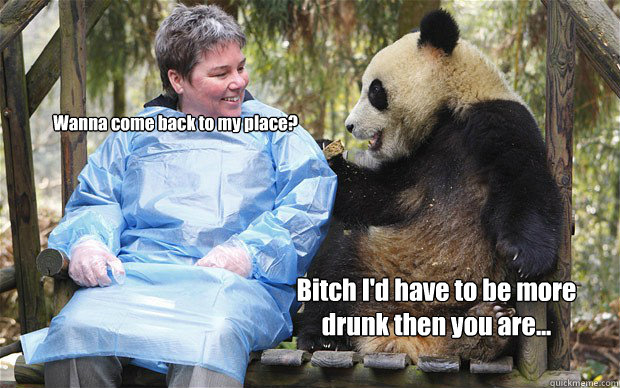 Wanna come back to my place? Bitch I'd have to be more drunk then you are... - Wanna come back to my place? Bitch I'd have to be more drunk then you are...  Misc