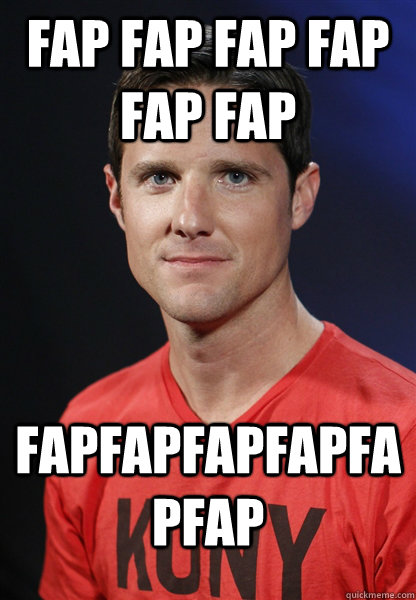 fap fap fap fap fap fap fapfapfapfapfapfap  Embarrassed Jason Russell