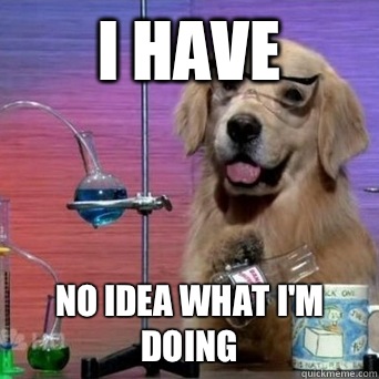 I have  No idea what I'm doing  I Have No Idea Scientist Dog