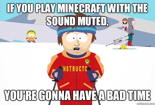 If you play Minecraft with the sound muted, You're gonna have a bad time   Super Cool Ski Instructor