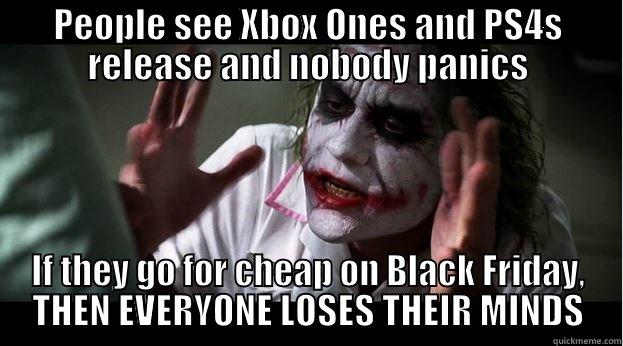 PEOPLE SEE XBOX ONES AND PS4S RELEASE AND NOBODY PANICS IF THEY GO FOR CHEAP ON BLACK FRIDAY, THEN EVERYONE LOSES THEIR MINDS Joker Mind Loss
