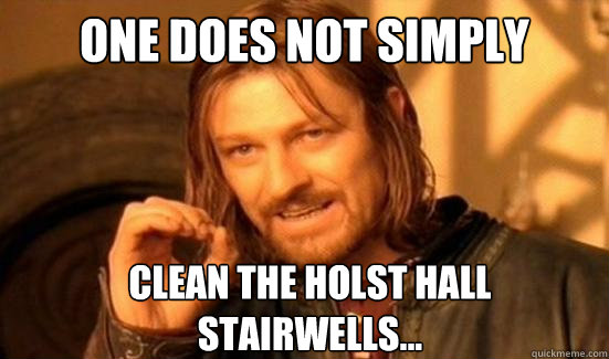 One Does Not Simply Clean the Holst Hall stairwells...   Boromir