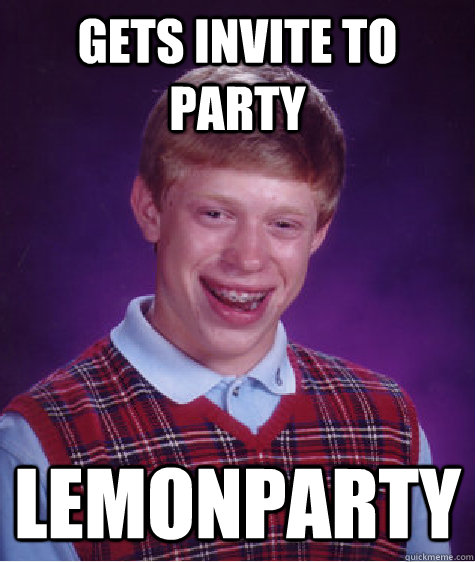 Gets invite to party lemonparty  Bad Luck Brian