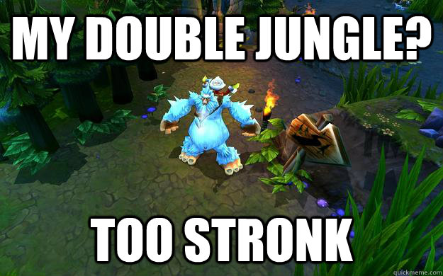 My double jungle? TOO STRONK - My double jungle? TOO STRONK  Too Stronk Nunu