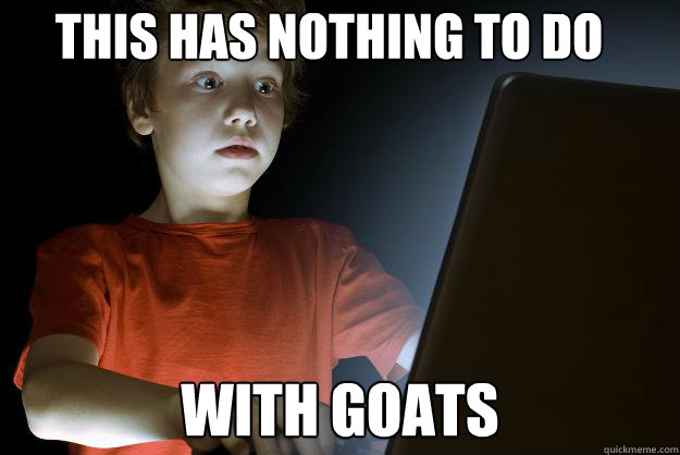 This has nothing to do With goats  scared first day on the internet kid