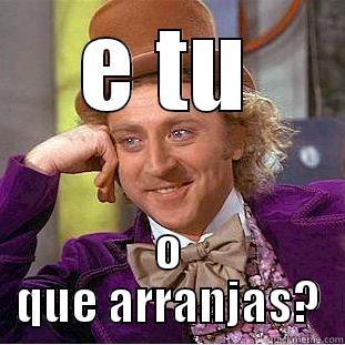 E TU O QUE ARRANJAS? Condescending Wonka