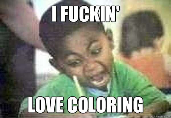 I FUCKIN' LOVE COLORING  I Love Coloring