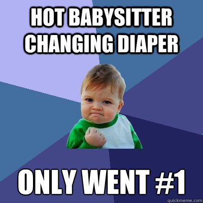 Hot babysitter changing diaper only went #1  Success Kid
