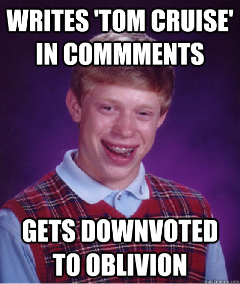 writes 'tom cruise' in commments gets downvoted to oblivion   Bad Luck Brian