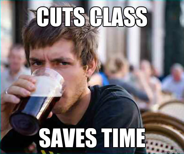 cuts class  saves time  - cuts class  saves time   Lazy College Senior