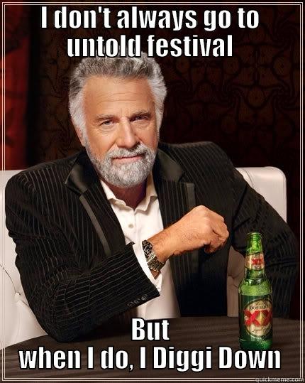 I DON'T ALWAYS GO TO UNTOLD FESTIVAL BUT WHEN I DO, I DIGGI DOWN The Most Interesting Man In The World