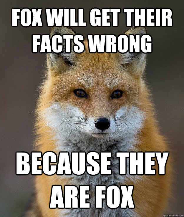 FOX will get their facts wrong Because they are FOX  Fun Fact Fox
