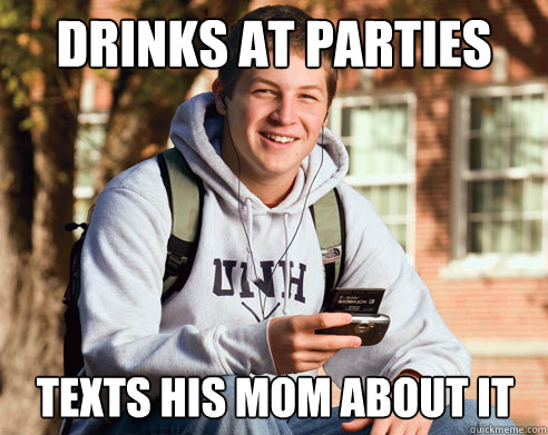 Drinks at parties Texts his mom about it  College Freshman