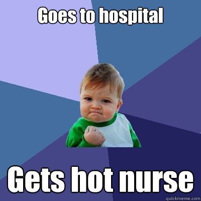 Goes to hospital Gets hot nurse  Success Kid