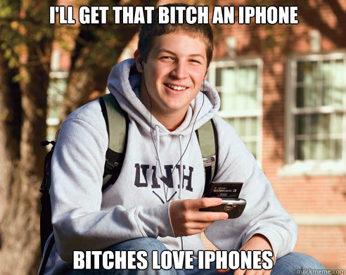 I'll get that bitch an iPhone Bitches love iphones Caption 3 goes here  College Freshman