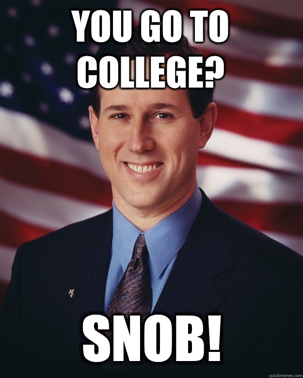 You go to college? SNOB!  Rick Santorum