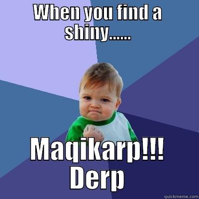 WHEN YOU FIND A SHINY...... MAQIKARP!!! DERP Success Kid
