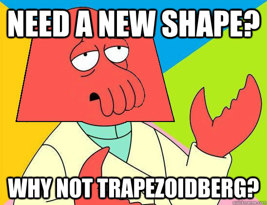 Need a new shape? Why not Trapezoidberg? - Need a new shape? Why not Trapezoidberg?  Misc