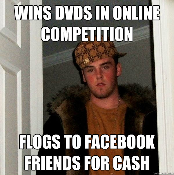 Wins DVDs in online competition Flogs to Facebook friends for cash  Scumbag Steve