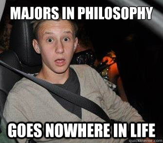 MAJORS IN PHILOSOPHY GOES NOWHERE IN LIFE - MAJORS IN PHILOSOPHY GOES NOWHERE IN LIFE  Pretentious Hipster