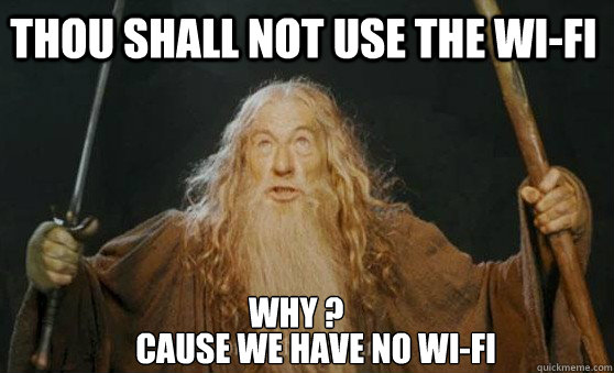 thou shall not use the wi-fi cause we have no wi-fi why ? - thou shall not use the wi-fi cause we have no wi-fi why ?  Gandalf