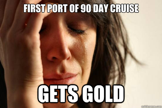 First Port of 90 day cruise Gets Gold  First World Problems