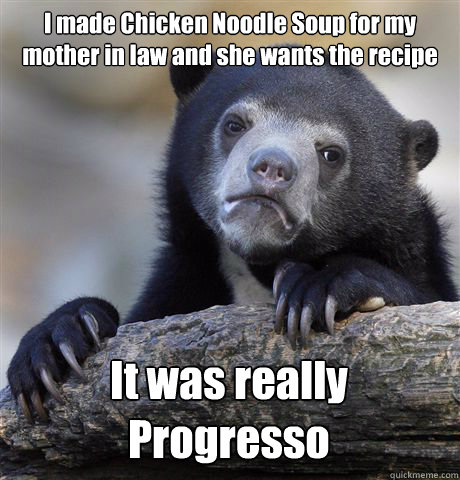 I made Chicken Noodle Soup for my mother in law and she wants the recipe It was really Progresso  Confession Bear
