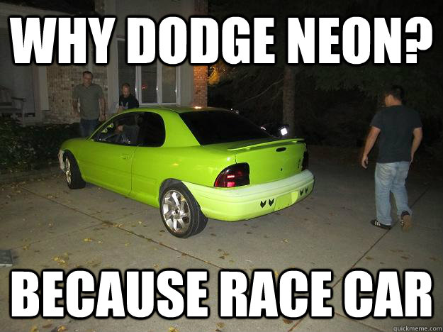 Why Dodge Neon? Because Race Car - Why Dodge Neon? Because Race Car  Lime Green Neon