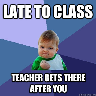 Late to class teacher gets there after you  Success Kid