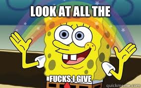 Look at all the Fucks I give  