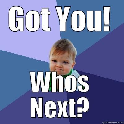 GOT YOU! WHOS NEXT? Success Kid
