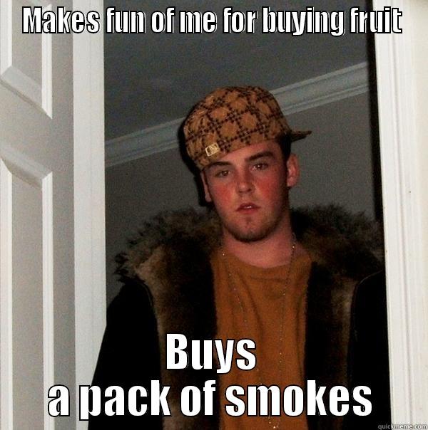 MAKES FUN OF ME FOR BUYING FRUIT BUYS A PACK OF SMOKES Scumbag Steve