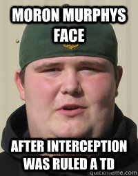 moron murphys face after interception was ruled a td - moron murphys face after interception was ruled a td  moron murphy