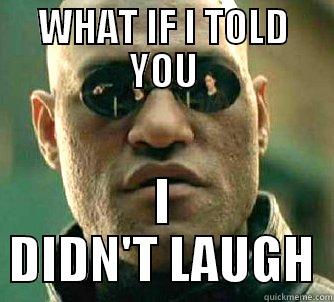 WHAT IF I TOLD YOU I DIDN'T LAUGH Matrix Morpheus