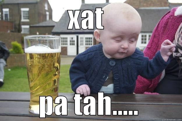 XAT  PA TAH..... drunk baby
