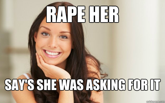 Rape her Say's she was asking for it  Good Girl Gina