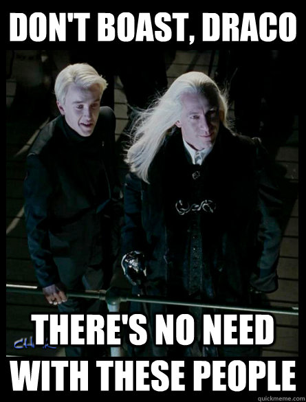 don't boast, draco there's no need with these people  almost decent human being lucius malfoy
